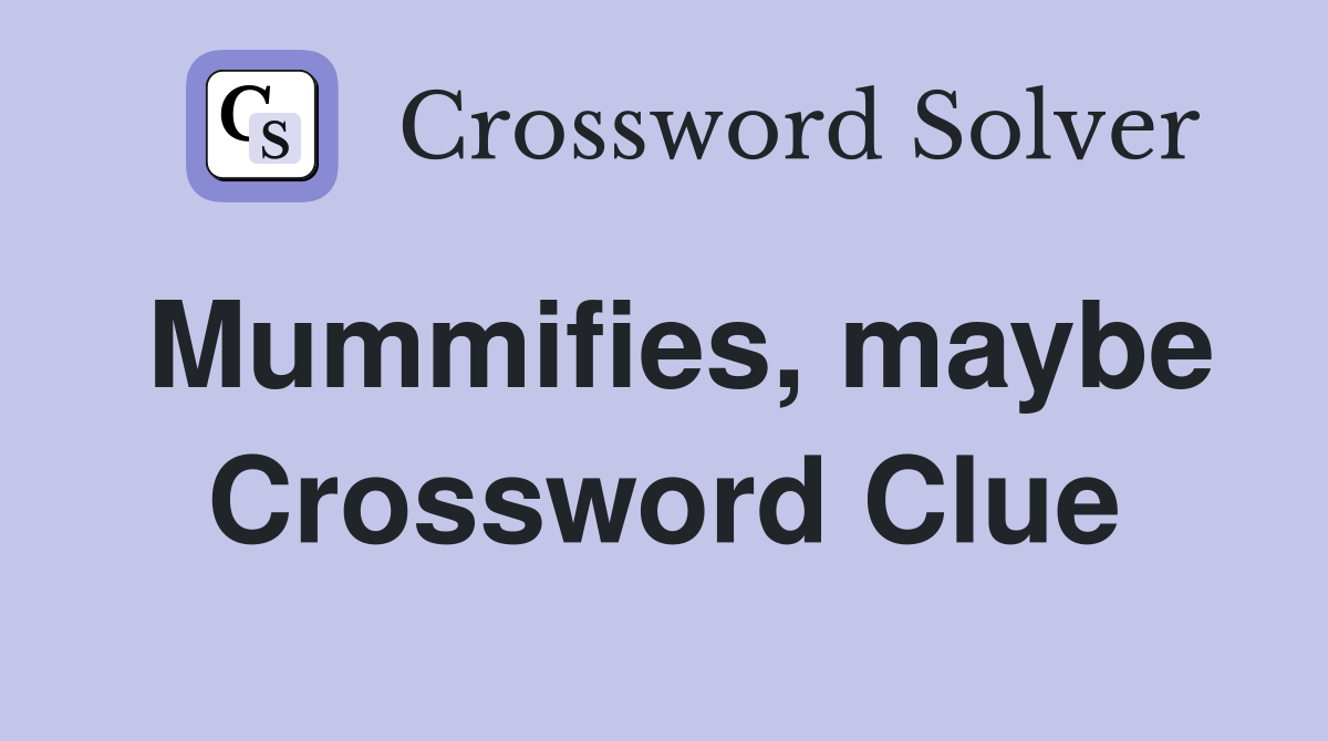 Mummifies, maybe Crossword Clue