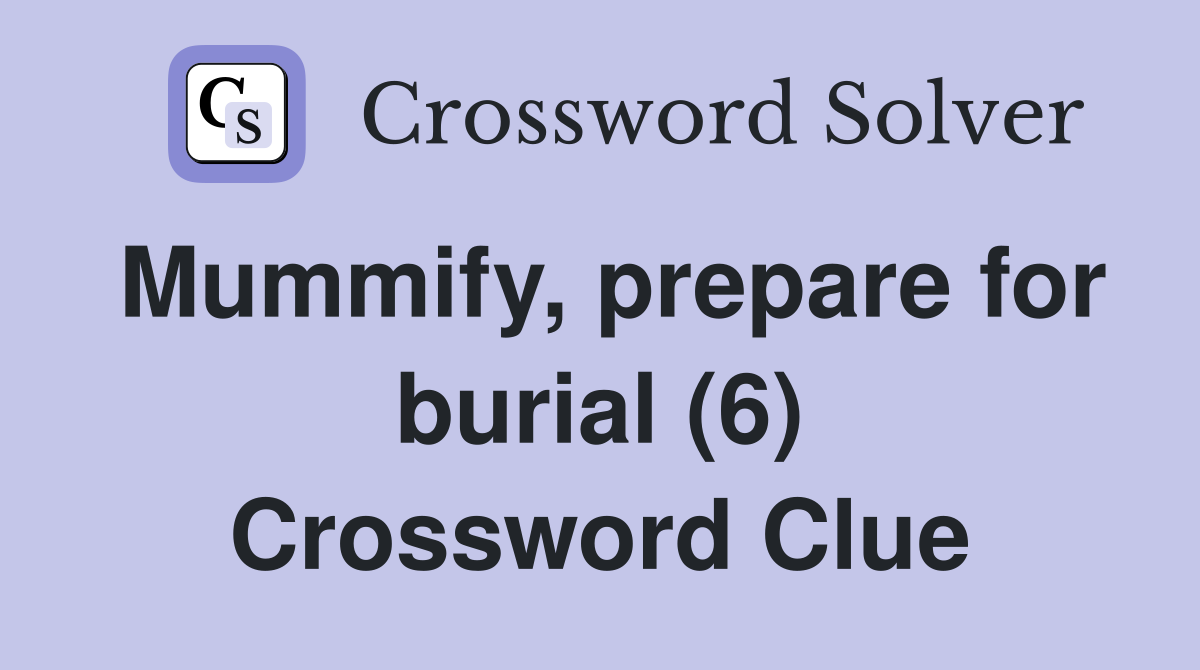 Mummify, prepare for burial (6) Crossword Clue