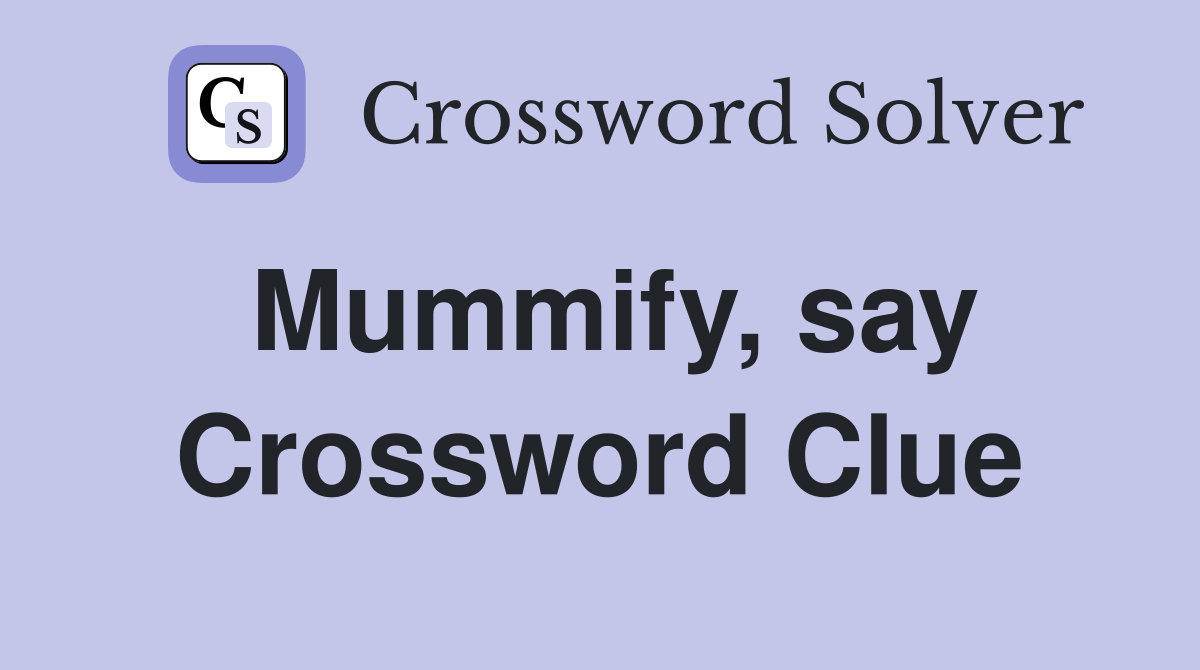 Mummify, say Crossword Clue