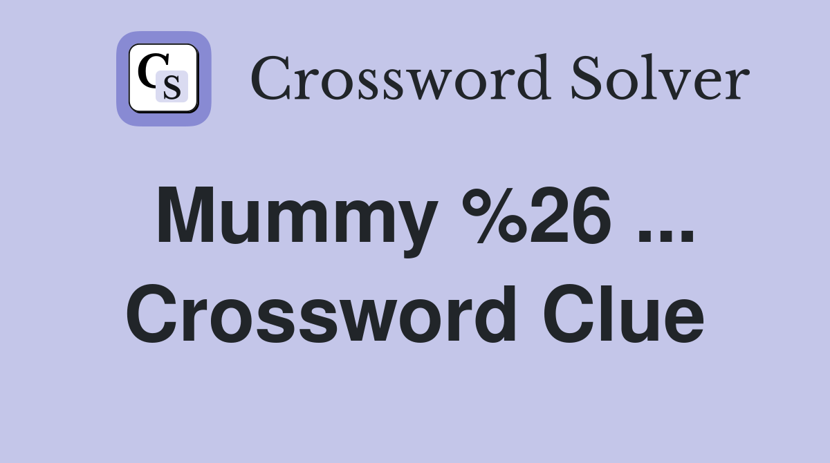 Mummy %26 ... Crossword Clue