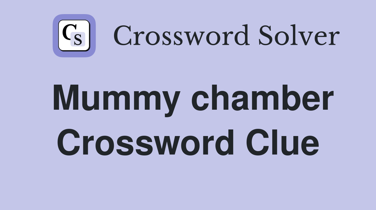 Mummy chamber Crossword Clue