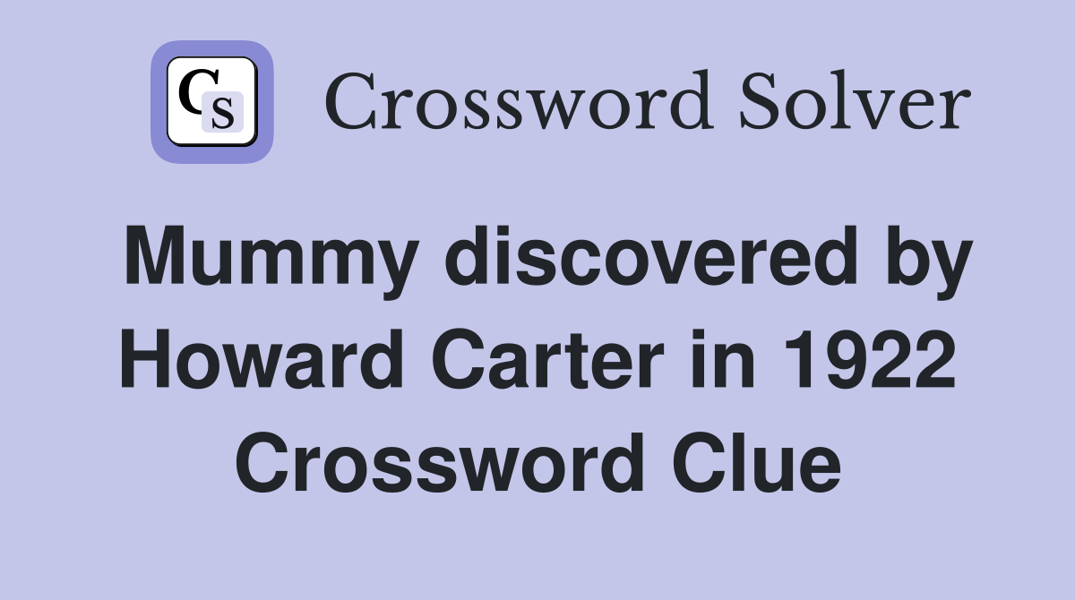 Mummy discovered by Howard Carter in 1922 Crossword Clue