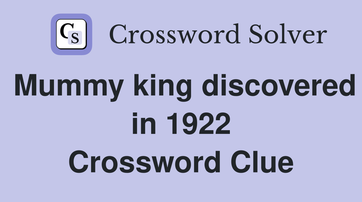 Mummy king discovered in 1922 Crossword Clue