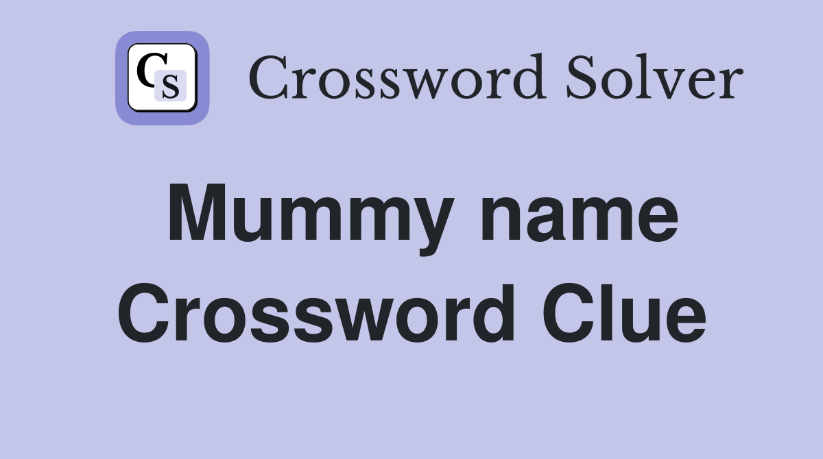 Mummy name Crossword Clue