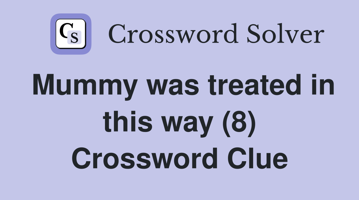 Mummy was treated in this way (8) Crossword Clue