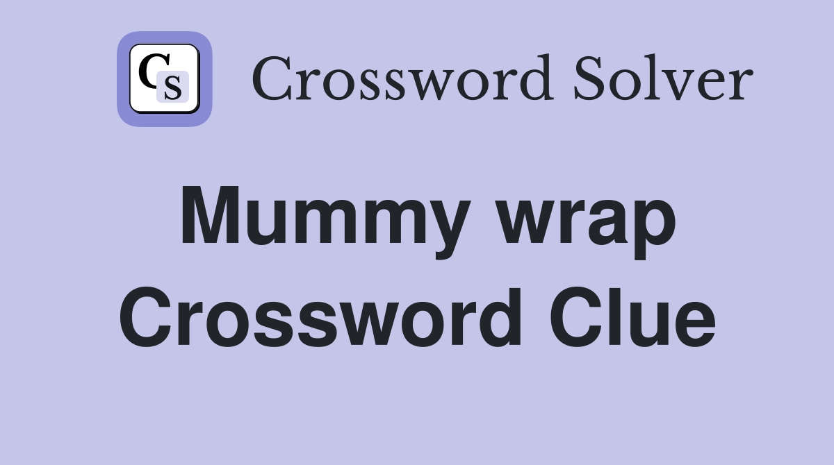 Mummy wrap Crossword Clue