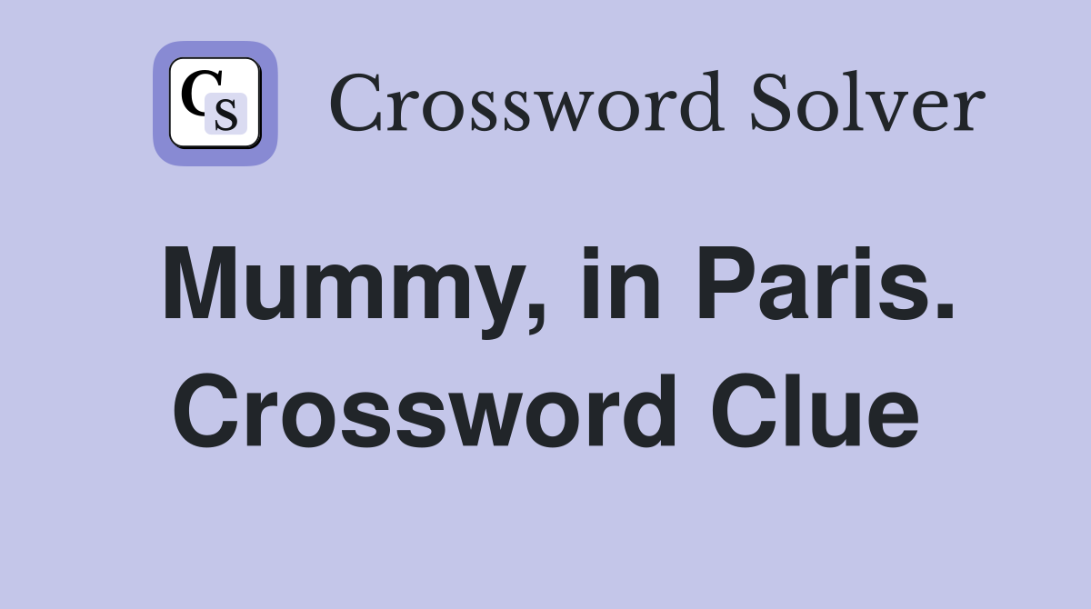 Mummy, in Paris. Crossword Clue