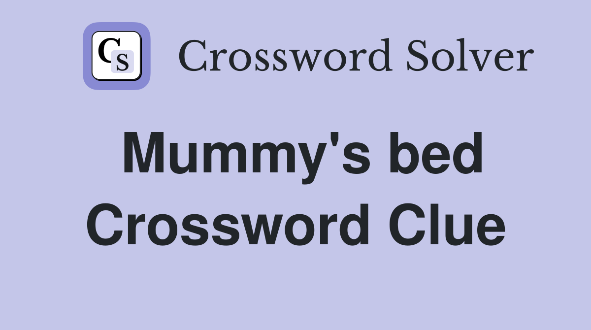 Mummy's bed Crossword Clue