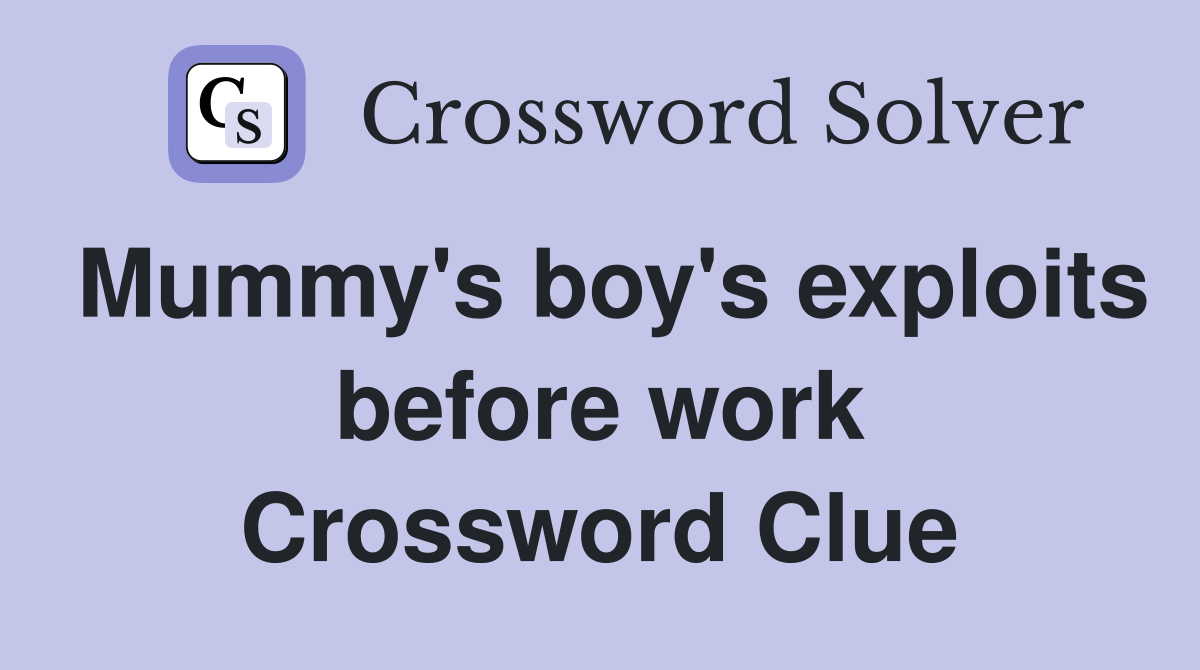 Mummy's boy's exploits before work Crossword Clue