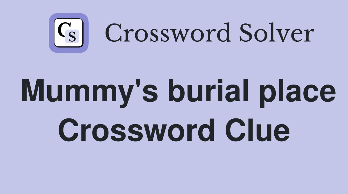 Mummy's burial place Crossword Clue