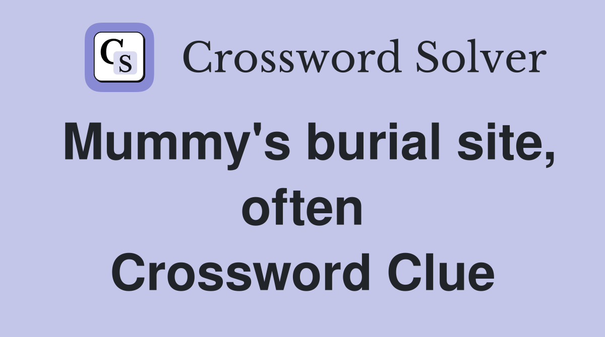 Mummy's burial site, often Crossword Clue