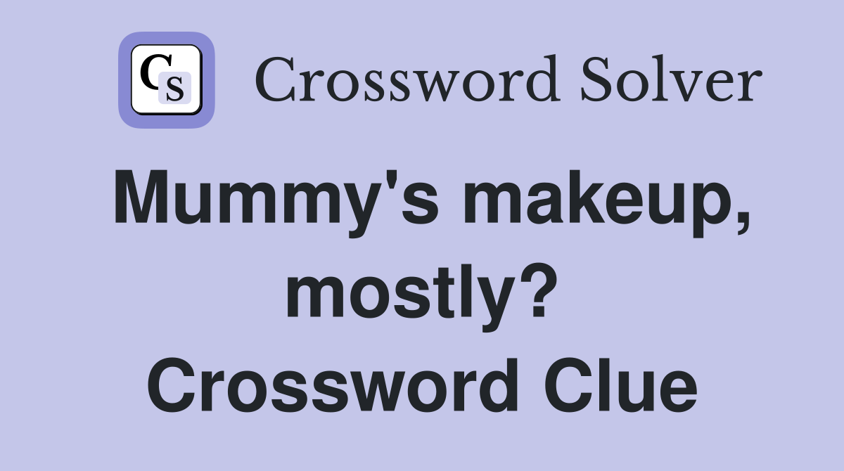 Mummy's makeup, mostly? Crossword Clue