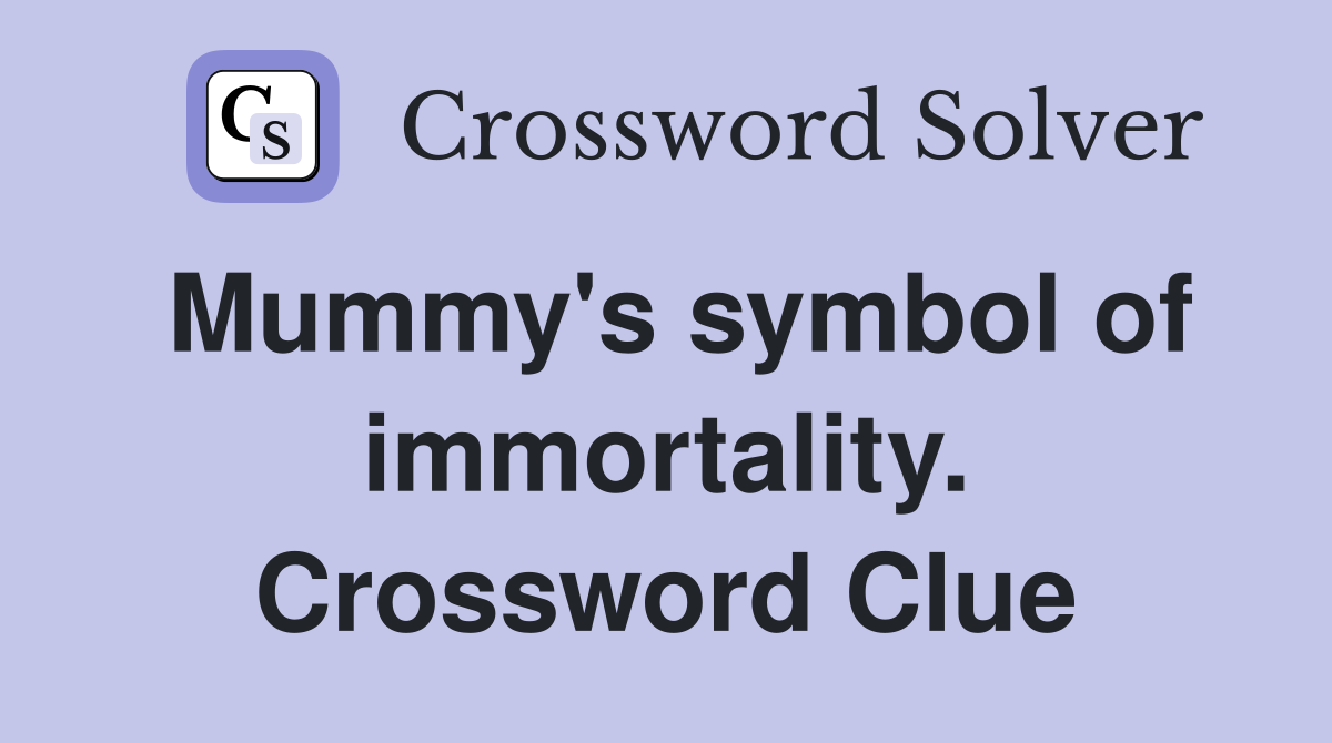 Mummy's symbol of immortality. Crossword Clue