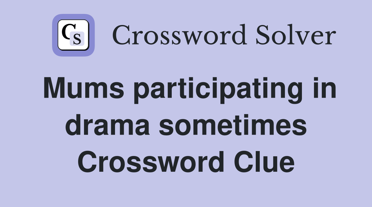 Mums participating in drama sometimes Crossword Clue