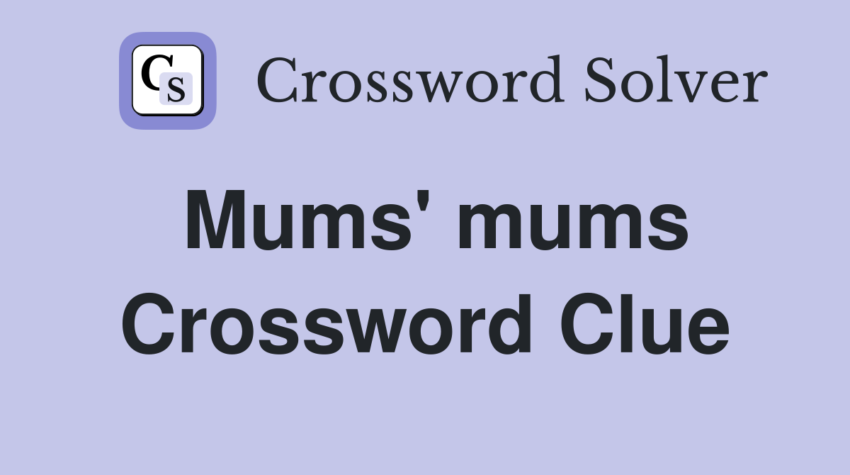 Mums' mums Crossword Clue