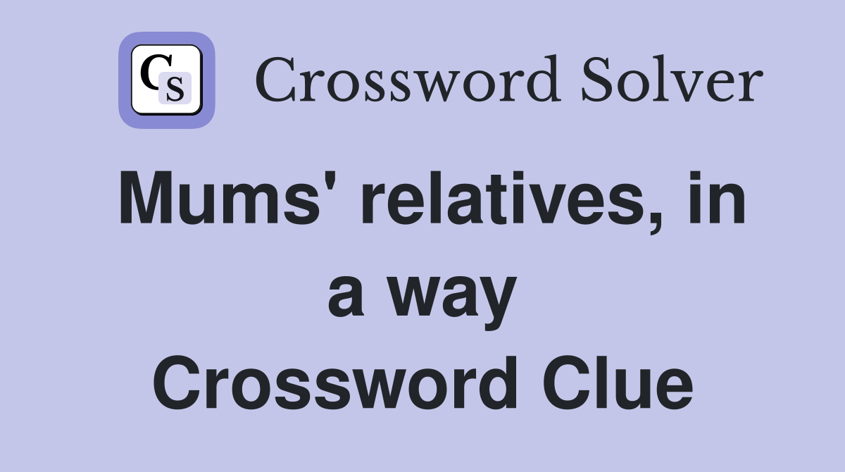 Mums' relatives, in a way Crossword Clue