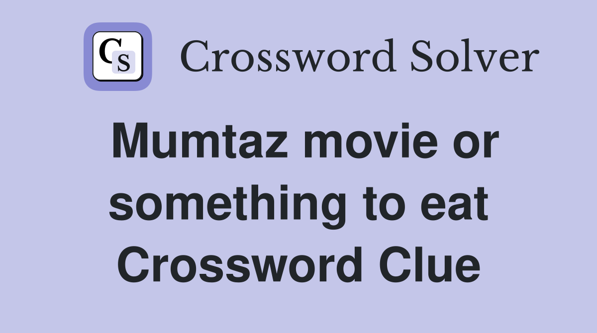 Mumtaz movie or something to eat Crossword Clue