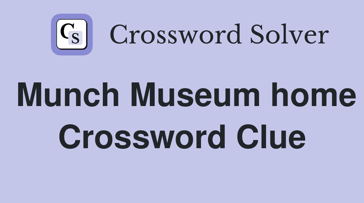 Munch Museum home Crossword Clue
