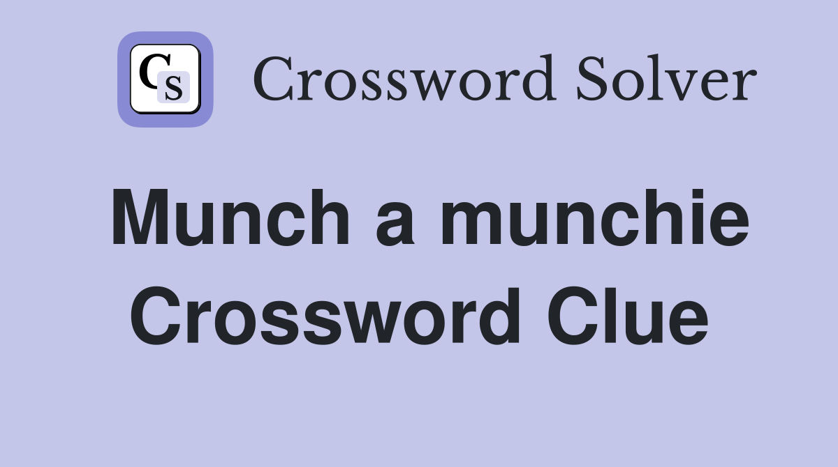 Munch a munchie Crossword Clue
