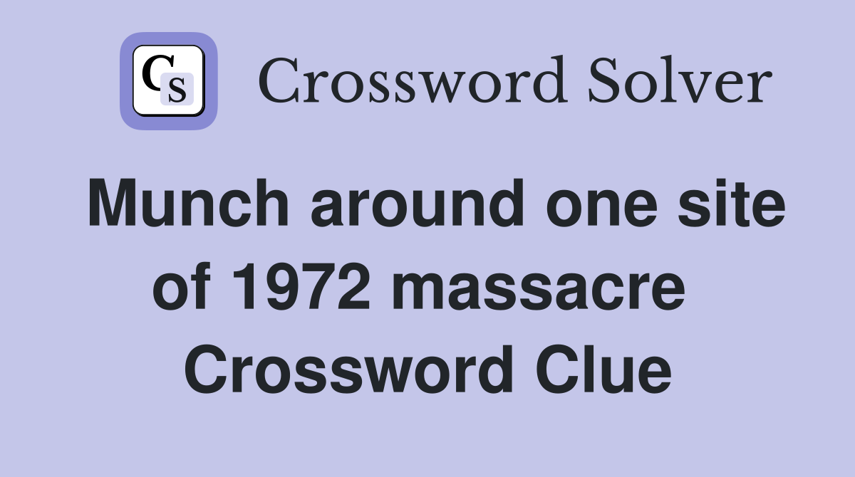 Munch around one site of 1972 massacre  Crossword Clue