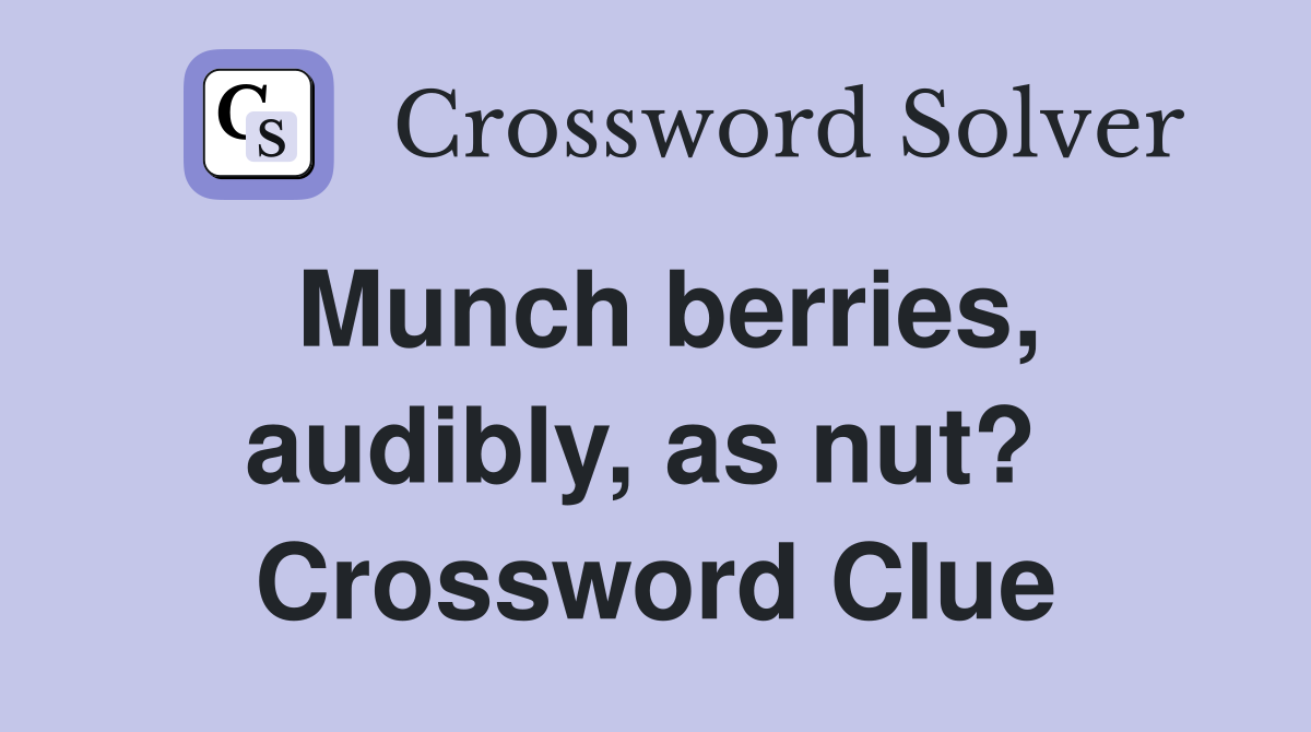 Munch berries, audibly, as nut?  Crossword Clue