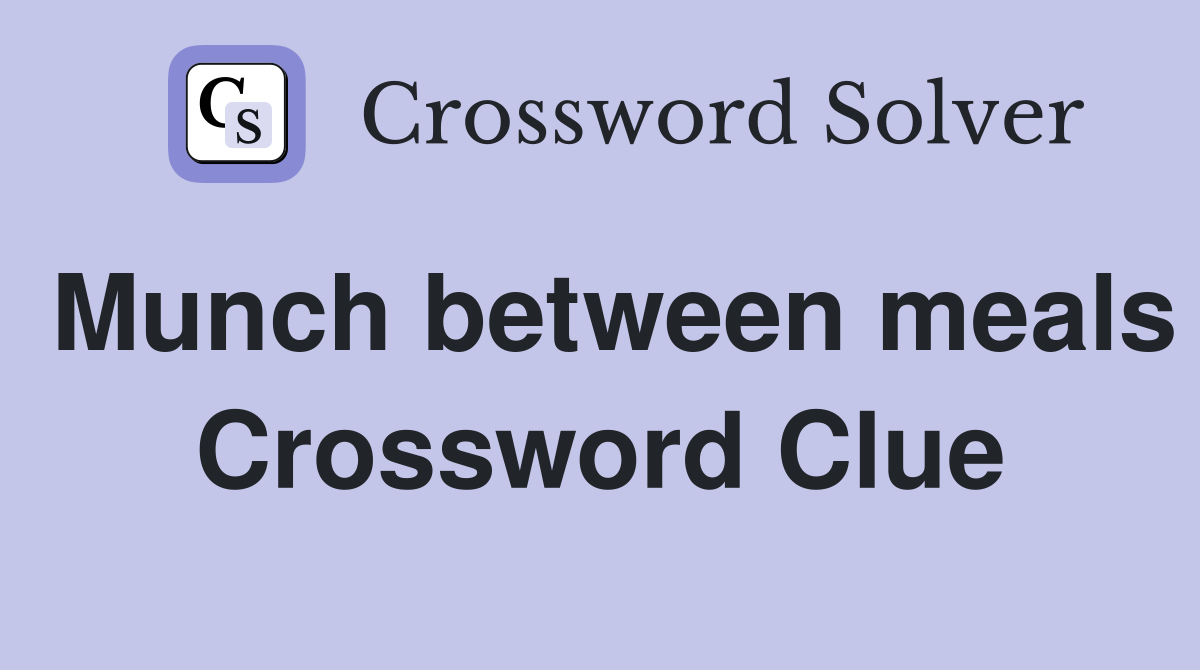 Munch between meals Crossword Clue