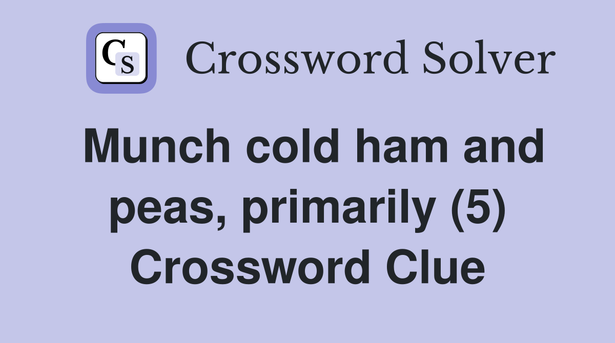 Munch cold ham and peas, primarily (5) Crossword Clue