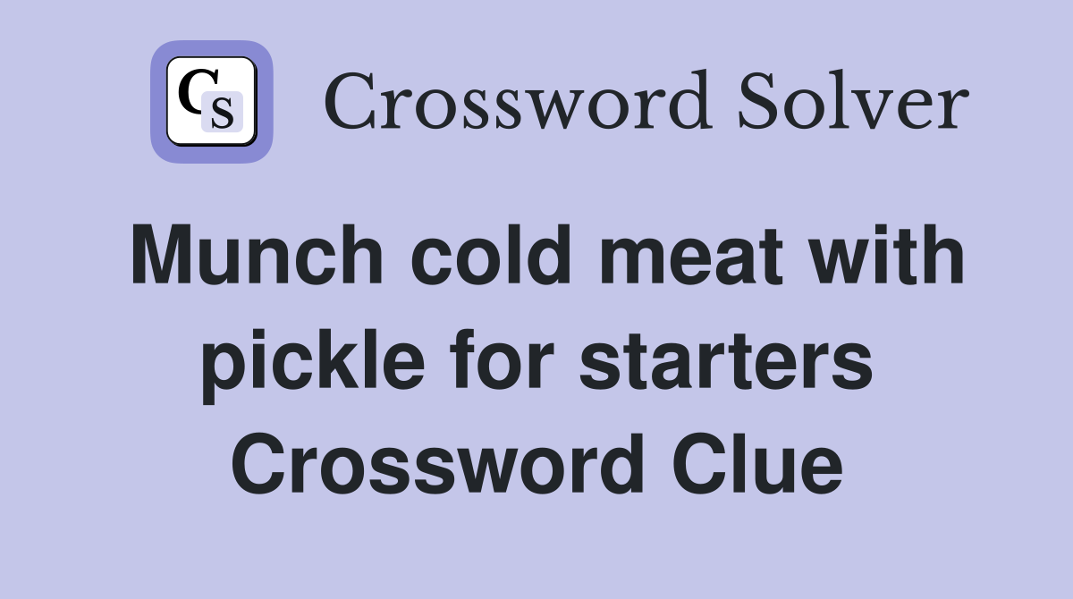 Munch cold meat with pickle for starters Crossword Clue