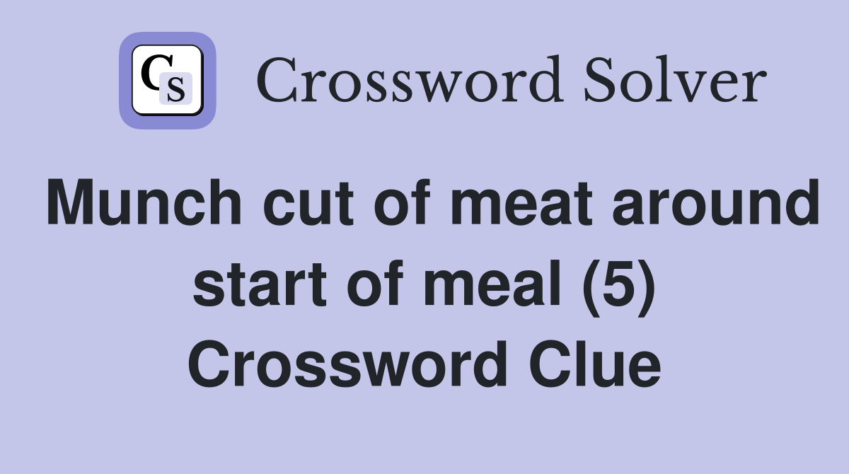 Munch cut of meat around start of meal (5) Crossword Clue