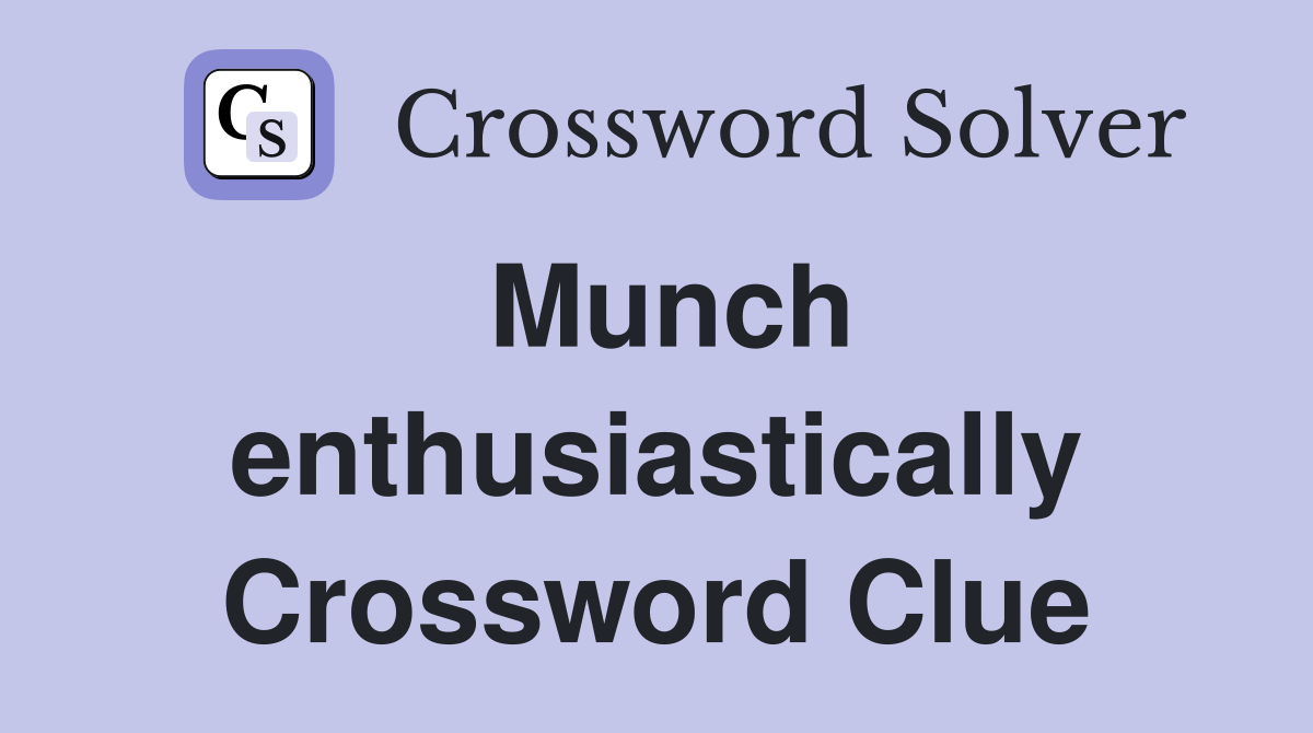 Munch enthusiastically Crossword Clue