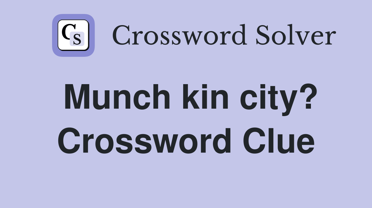 Munch kin city? Crossword Clue