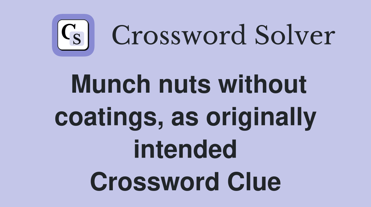 Munch nuts without coatings, as originally intended Crossword Clue