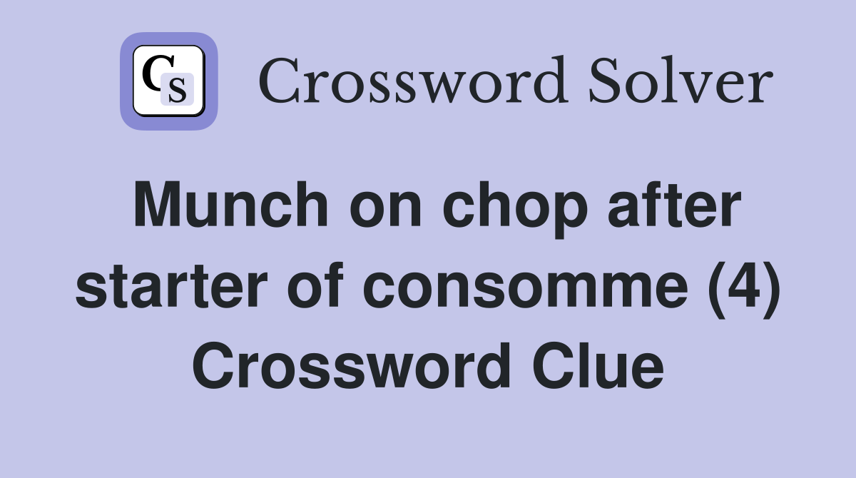 Munch on chop after starter of consomme (4) Crossword Clue