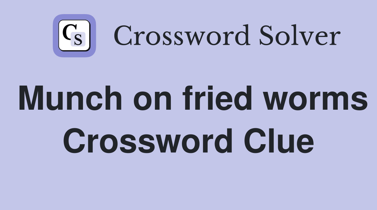 Munch on fried worms Crossword Clue