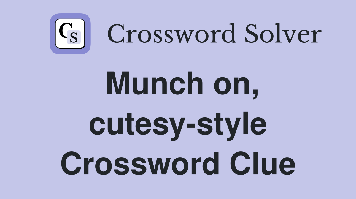 Munch on, cutesy-style Crossword Clue