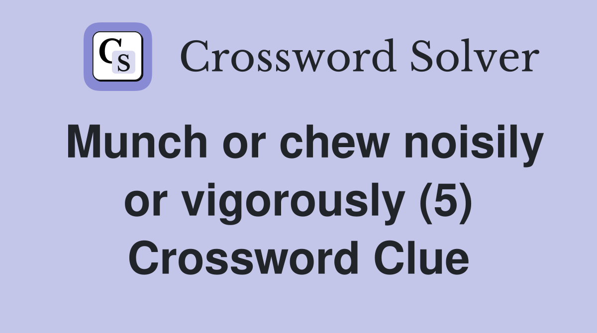 Munch or chew noisily or vigorously (5) Crossword Clue