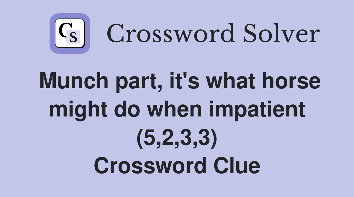 Munch part, it's what horse might do when impatient (5,2,3,3) Crossword Clue