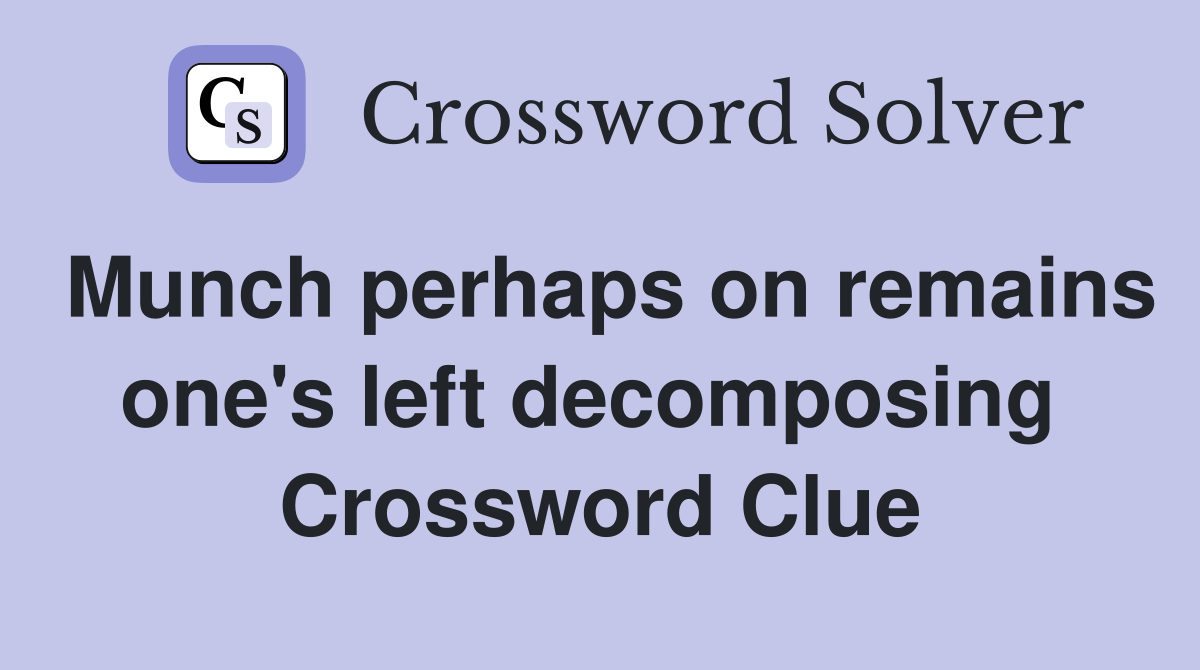 Munch perhaps on remains one's left decomposing  Crossword Clue