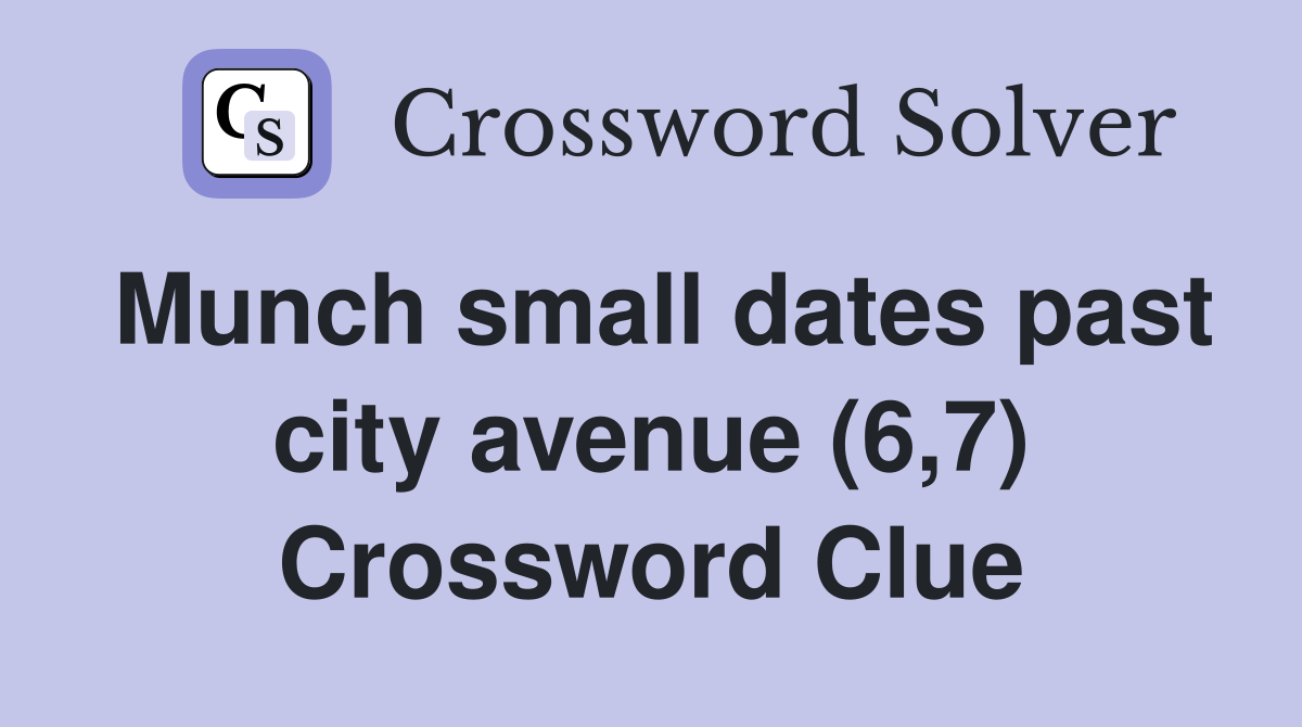 Munch small dates past city avenue (6,7) Crossword Clue