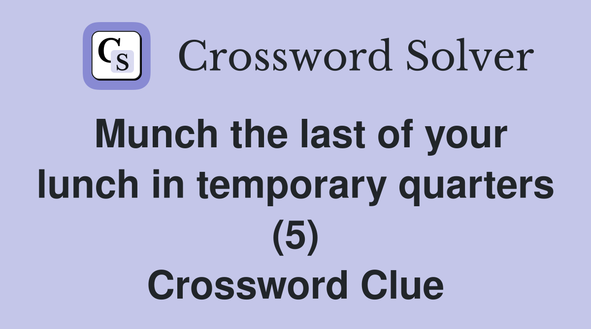 Munch the last of your lunch in temporary quarters (5) Crossword Clue