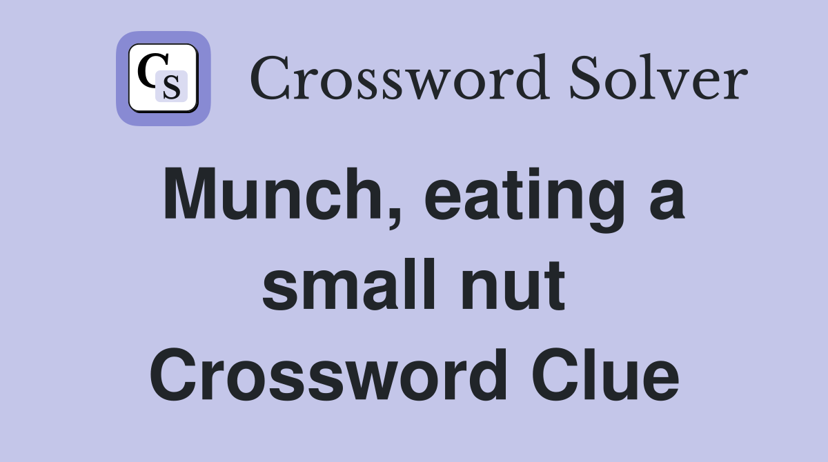 Munch, eating a small nut Crossword Clue