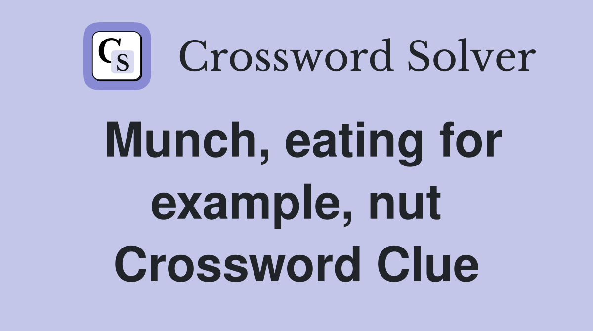 Munch, eating for example, nut Crossword Clue