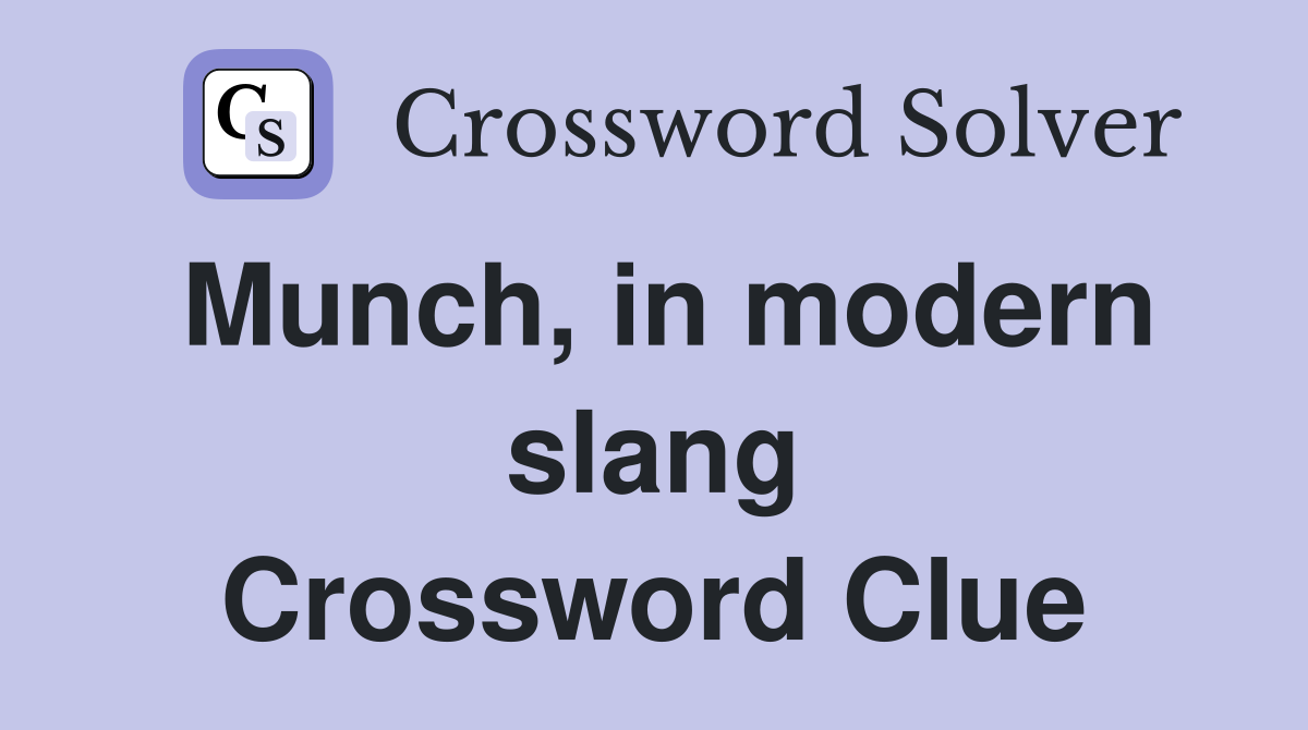 Munch, in modern slang Crossword Clue