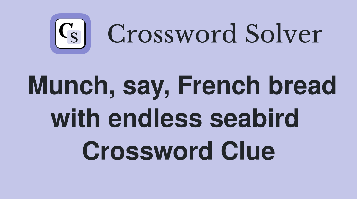 Munch, say, French bread with endless seabird  Crossword Clue