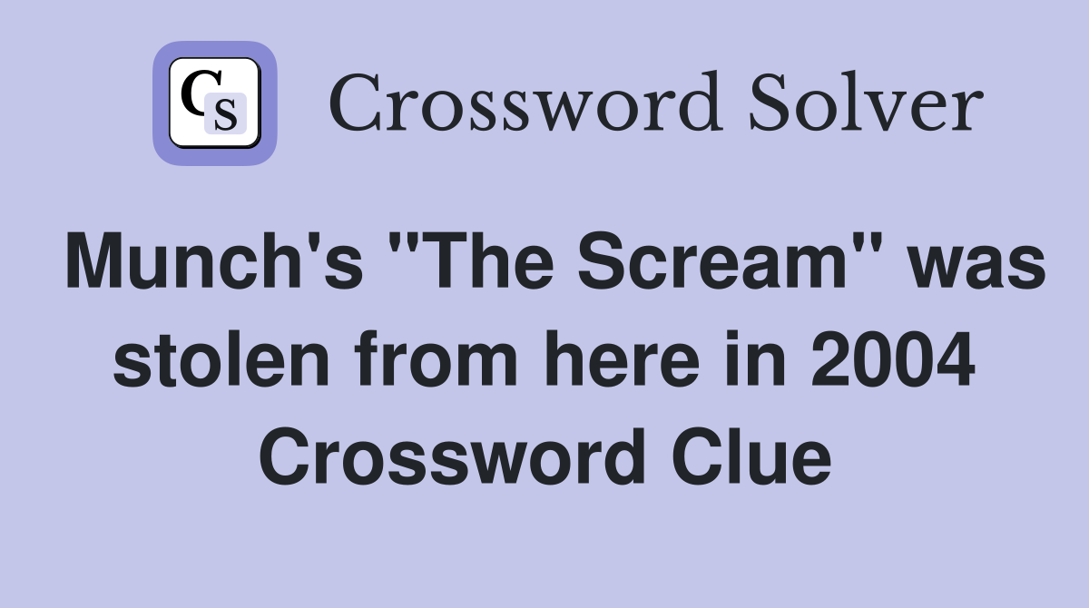 Munch's "The Scream" was stolen from here in 2004 Crossword Clue