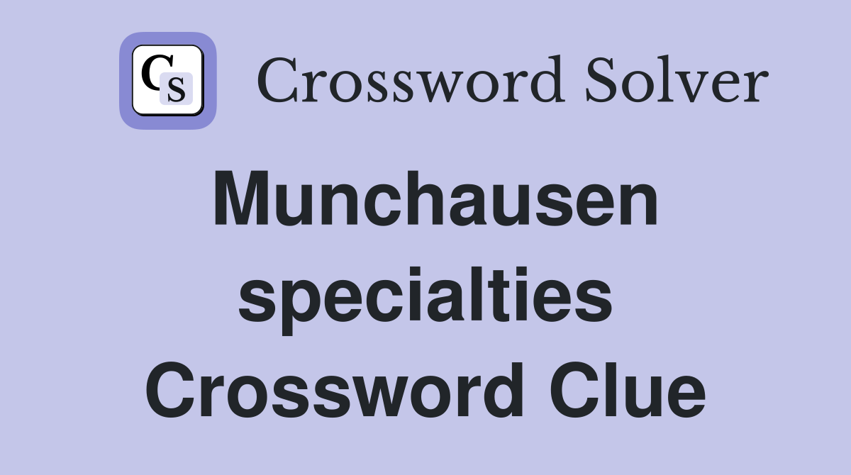 Munchausen specialties Crossword Clue