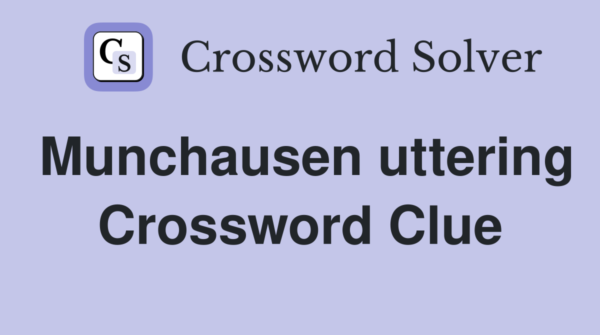 Munchausen uttering Crossword Clue