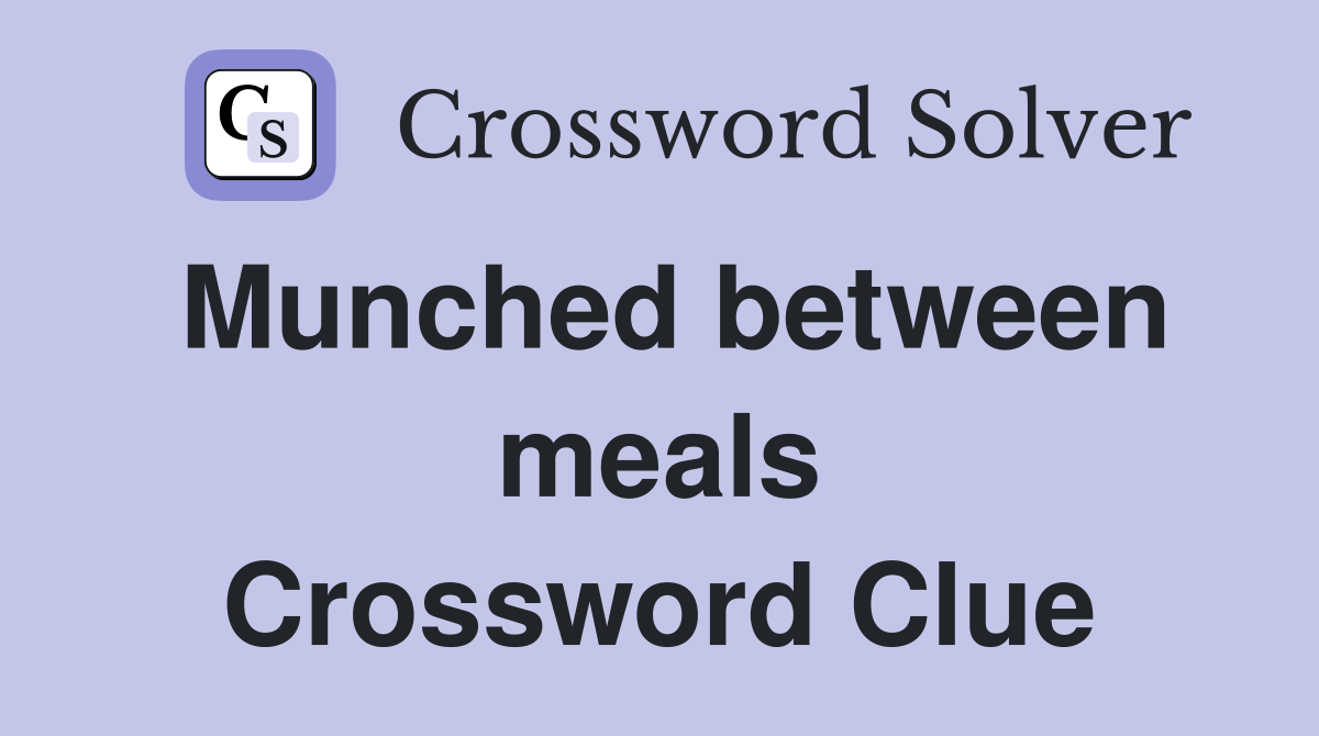 Munched between meals Crossword Clue