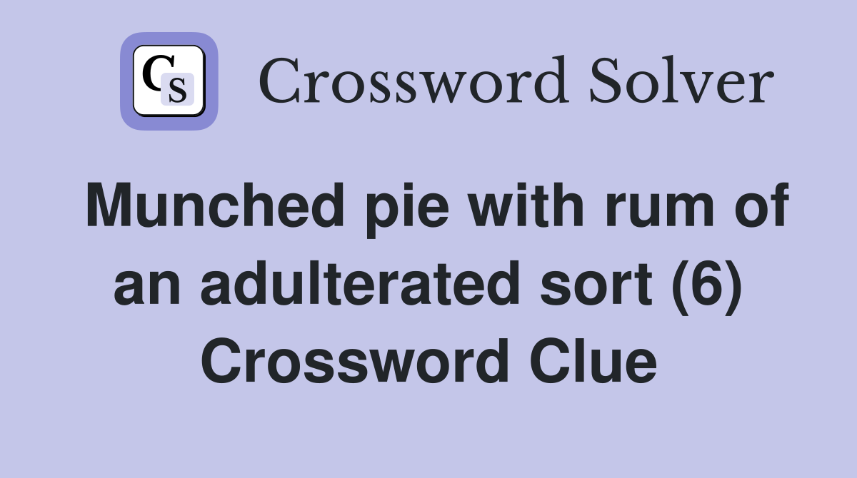 Munched pie with rum of an adulterated sort (6) Crossword Clue