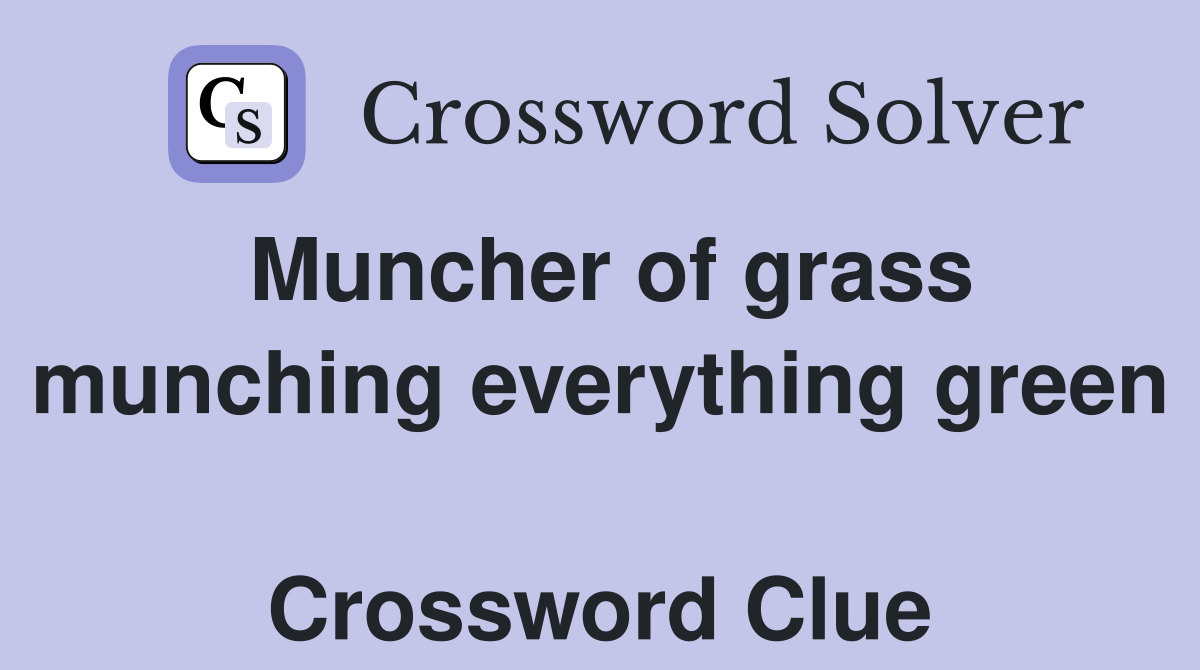 Muncher of grass munching everything green  Crossword Clue